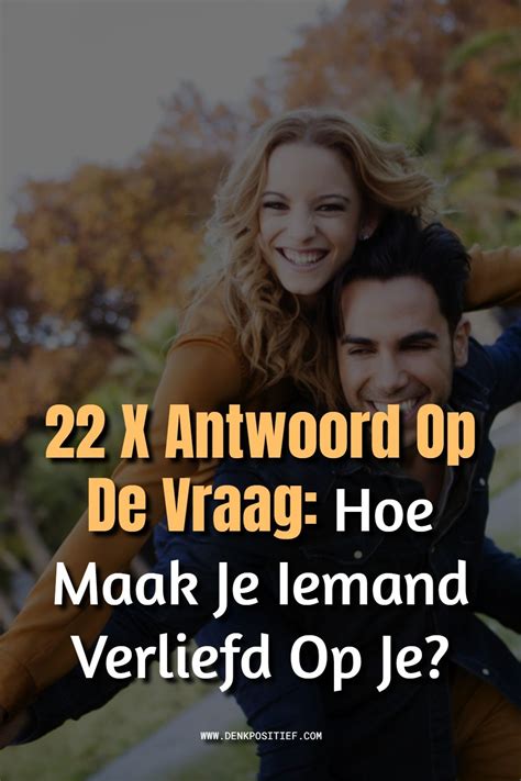 hoe wordt iemand verliefd op je|Psychologen leggen 15 manieren uit om een man verliefd op je